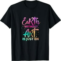 Zemlja bez umjetnosti je samo majica umjetnika umjetnika EH Funny