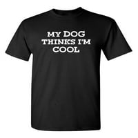 Moj pas misli da sam cool odrasli humor grafički novost sarkastična smiješna majica