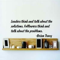 Lideri misle i razgovaraju o rješenjima. Sljedbenici misle i razgovaraju o problemima. - Brian Tracy