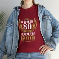 80. rođendan mi je trebalo godina da pogledam ovu dobru smiješnu majicu