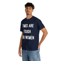 Vremena su teška za žene unizno grafičkoj majici, veličina S-5XL