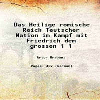 Das Heilige Romische Reich Teutscher Nation im Kampf mit Friedrich Dem Grossen Volume 1904