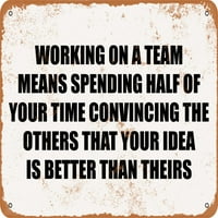 Metalni znak - Rad na timu znači da trošite pola vremena ubedite ostale da je vaša ideja bolja od njihovih.