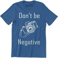 Ne budite negativni smiješni slogan fotografa muške majice