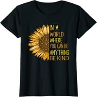 U svijetu u kojem možete biti bilo šta biti ljubazan - majica za žene suncokret